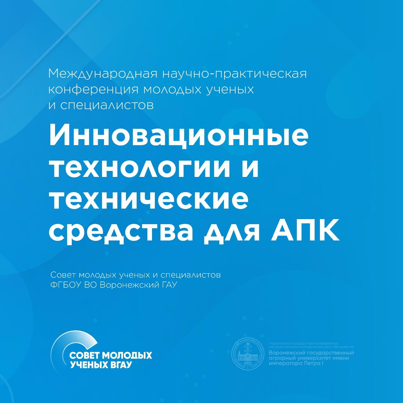 СОВЕТ МОЛОДЫХ УЧЕНЫХ И СПЕЦИАЛИСТОВ ФГБОУ ВО ВОРОНЕЖСКИЙ ГАУ ПРОВОДИТ МЕЖДУНАРОДНУЮ НАУЧНО-ПРАКТИЧЕСКУЮ КОНФЕРЕНЦИЮ МОЛОДЫХ УЧЁНЫХ И СПЕЦИАЛИСТОВ «ИННОВАЦИОННЫЕ ТЕХНОЛОГИИ И ТЕХНИЧЕСКИЕ СРЕДСТВА ДЛЯ АПК» (29 ОКТЯБРЯ 2026 Г.)